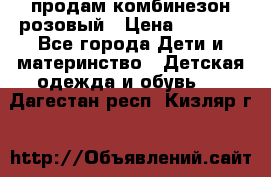 продам комбинезон розовый › Цена ­ 1 000 - Все города Дети и материнство » Детская одежда и обувь   . Дагестан респ.,Кизляр г.